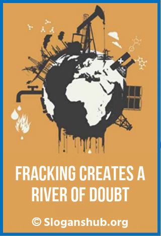 Anti Fracking Slogans. Fracking Creates A River of Doubt