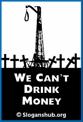 Anti Fracking Slogans. We Can’t Drink Money