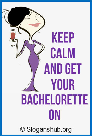 Bachelorette Slogans. Keep calm and get your Bachelorette ON