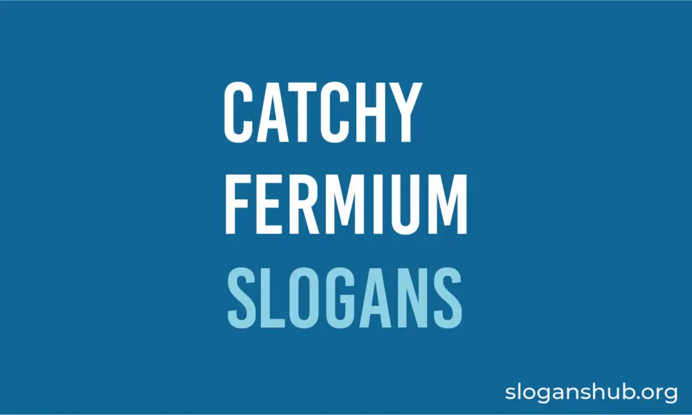 List of Catchy Fermium Slogans