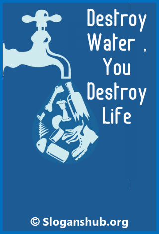 Slogans On Water Pollution. Destroy water , you destroy life