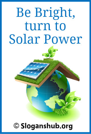 Solar Power Slogans. Be bright, turn to solar power