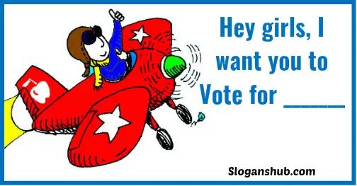 student council slogans-Hey girls, I want you to Vote for _______