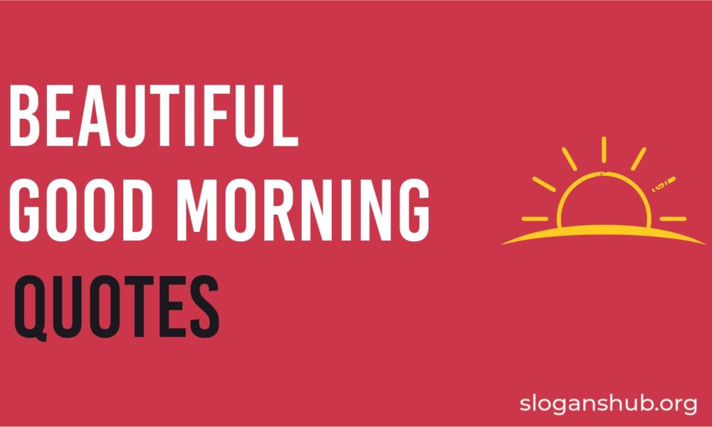 150 Beautiful Good Morning Quotes & Sayings Slogans Hub