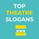 top theatre slogans