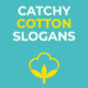 Catchy Cotton Slogans